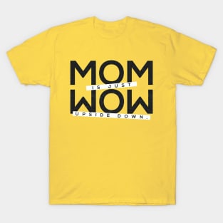 Mom is Just Wow!! Upside Down Quote Artwork T-Shirt